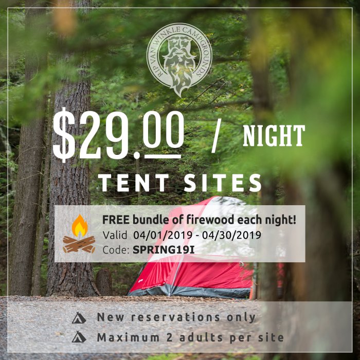 2019 Spring Camping Special - $29.00/night Tent Sites including free bundle of firewood each night! Valid 4/1/19-4/30/19 New Reservations only use promo code SPRING19I